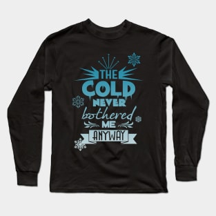 The cold never bothered me anyway Long Sleeve T-Shirt